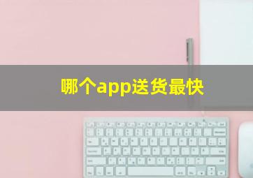 哪个app送货最快