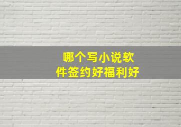 哪个写小说软件签约好福利好