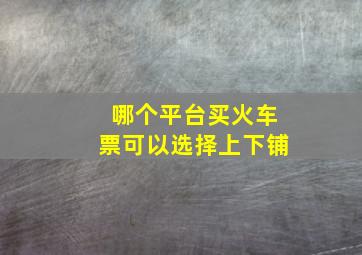 哪个平台买火车票可以选择上下铺