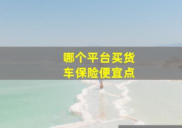 哪个平台买货车保险便宜点