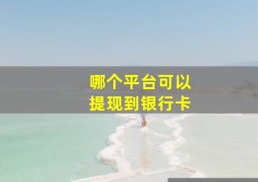 哪个平台可以提现到银行卡