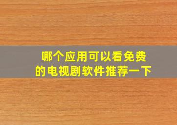 哪个应用可以看免费的电视剧软件推荐一下