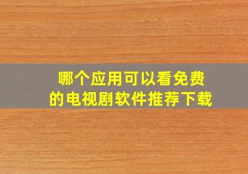 哪个应用可以看免费的电视剧软件推荐下载