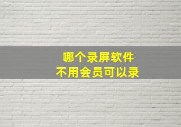 哪个录屏软件不用会员可以录