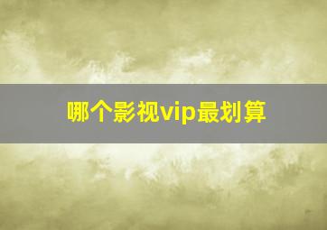 哪个影视vip最划算