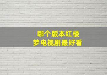 哪个版本红楼梦电视剧最好看