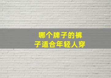 哪个牌子的裤子适合年轻人穿