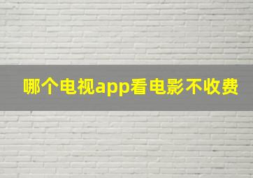 哪个电视app看电影不收费