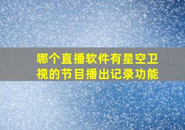 哪个直播软件有星空卫视的节目播出记录功能