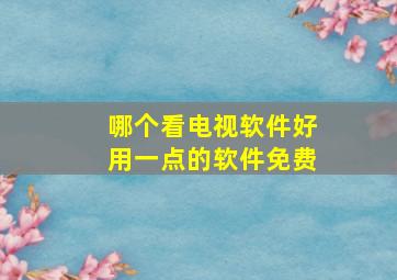 哪个看电视软件好用一点的软件免费