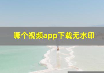 哪个视频app下载无水印