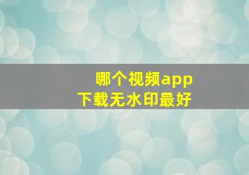 哪个视频app下载无水印最好