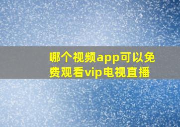 哪个视频app可以免费观看vip电视直播