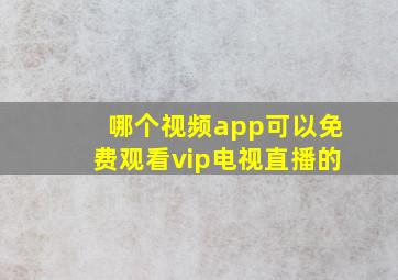 哪个视频app可以免费观看vip电视直播的