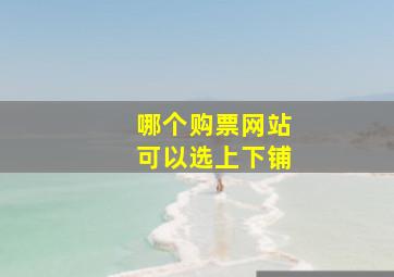 哪个购票网站可以选上下铺