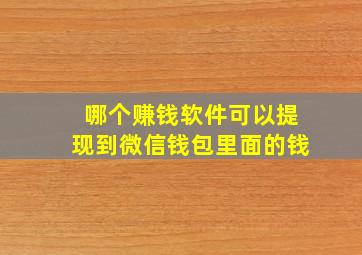 哪个赚钱软件可以提现到微信钱包里面的钱