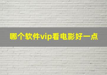 哪个软件vip看电影好一点