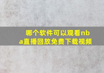 哪个软件可以观看nba直播回放免费下载视频