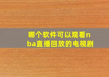 哪个软件可以观看nba直播回放的电视剧