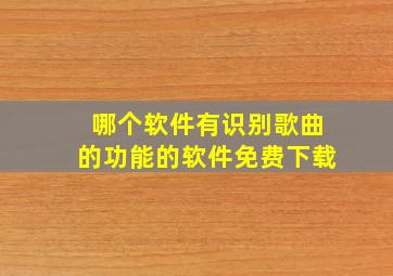 哪个软件有识别歌曲的功能的软件免费下载