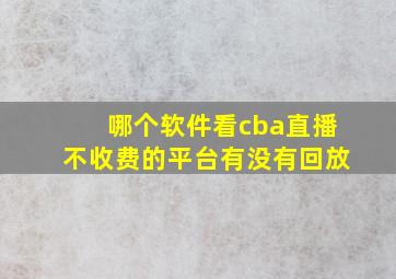 哪个软件看cba直播不收费的平台有没有回放