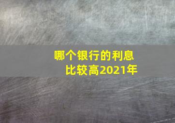 哪个银行的利息比较高2021年