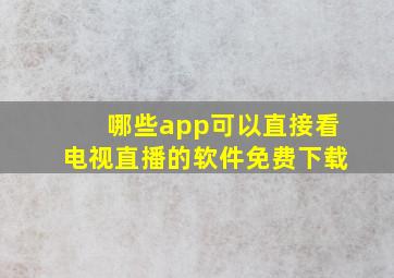 哪些app可以直接看电视直播的软件免费下载