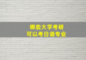 哪些大学考研可以考日语专业