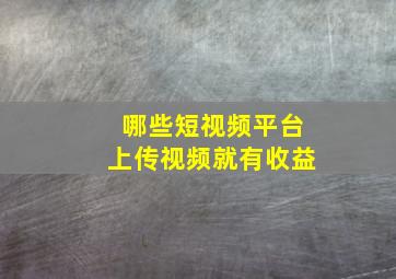 哪些短视频平台上传视频就有收益