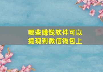 哪些赚钱软件可以提现到微信钱包上