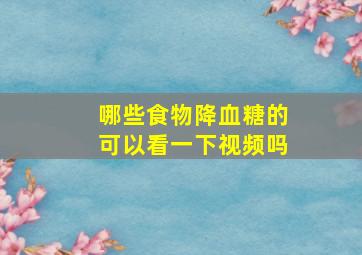 哪些食物降血糖的可以看一下视频吗