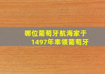 哪位葡萄牙航海家于1497年率领葡萄牙