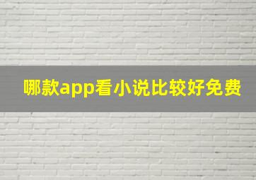 哪款app看小说比较好免费