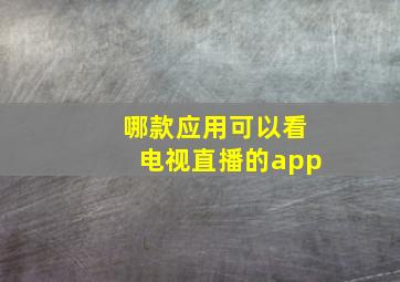 哪款应用可以看电视直播的app