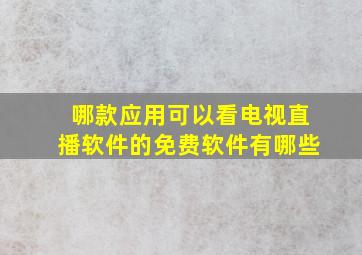 哪款应用可以看电视直播软件的免费软件有哪些