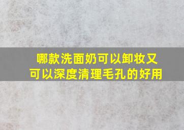 哪款洗面奶可以卸妆又可以深度清理毛孔的好用