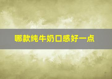 哪款纯牛奶口感好一点