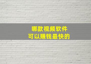 哪款视频软件可以赚钱最快的