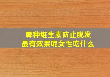 哪种维生素防止脱发最有效果呢女性吃什么