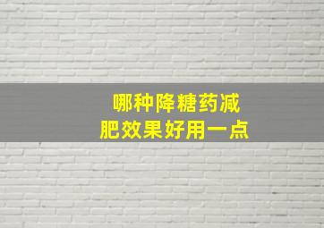 哪种降糖药减肥效果好用一点