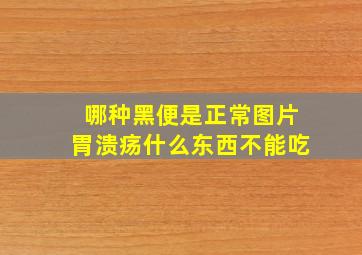 哪种黑便是正常图片胃溃疡什么东西不能吃