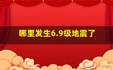 哪里发生6.9级地震了