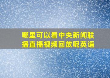 哪里可以看中央新闻联播直播视频回放呢英语