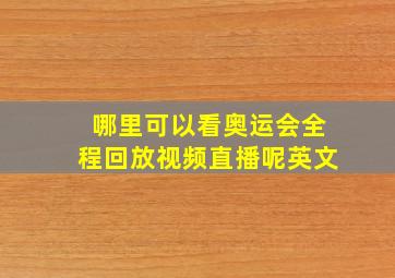 哪里可以看奥运会全程回放视频直播呢英文