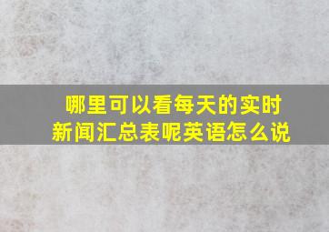 哪里可以看每天的实时新闻汇总表呢英语怎么说