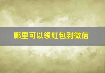 哪里可以领红包到微信