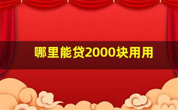 哪里能贷2000块用用