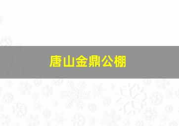 唐山金鼎公棚