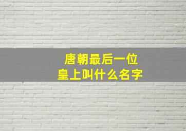 唐朝最后一位皇上叫什么名字