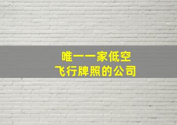 唯一一家低空飞行牌照的公司